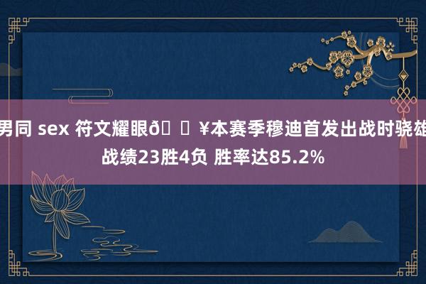 男同 sex 符文耀眼🔥本赛季穆迪首发出战时骁雄战绩23胜4负 胜率达85.2%